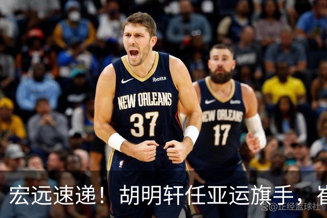 宏远速递！胡明轩任亚运旗手，崔永熙重回巅峰，广东分组结果出炉